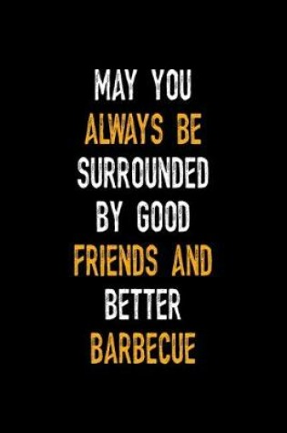 Cover of May You Always Be Surrounded By Good Friends And Better Barbecue