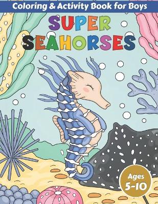 Book cover for Super Seahorses Coloring and Activity Book for Boys Ages 5-10