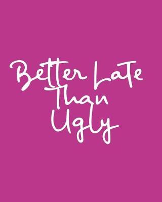 Book cover for Better Late Than Ugly