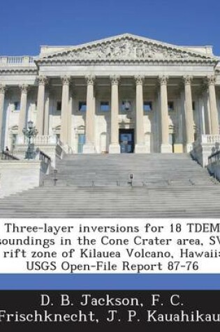 Cover of Three-Layer Inversions for 18 Tdem Soundings in the Cone Crater Area, SW Rift Zone of Kilauea Volcano, Hawaii