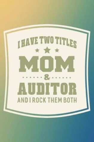 Cover of I Have Two Titles Mom & Auditor And I Rock Them Both