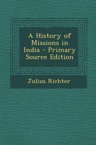 Cover of A History of Missions in India - Primary Source Edition