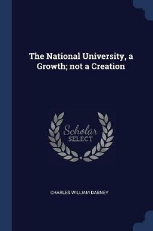 Cover of The National University, a Growth; Not a Creation