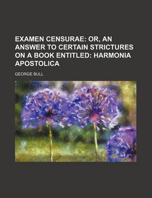 Book cover for Examen Censurae; Or, an Answer to Certain Strictures on a Book Entitled Harmonia Apostolica