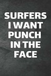 Book cover for Surfers I Want Punch In The Face