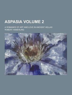 Book cover for Aspasia; A Romance of Art and Love in Ancient Hellas Volume 2