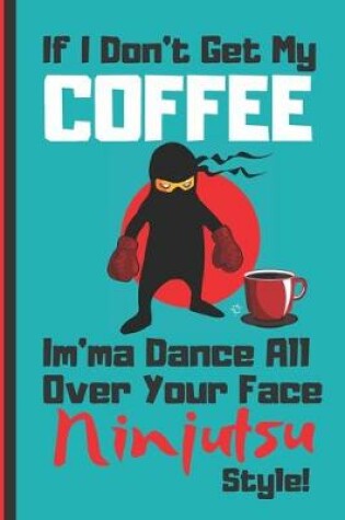 Cover of If I Don't Get My Coffee - Im'ma Dance All Over Your Face Ninjutsu Style!