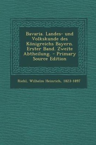 Cover of Bavaria. Landes- Und Volkskunde Des Konigreichs Bayern. Erster Band. Zweite Abtheilung. - Primary Source Edition