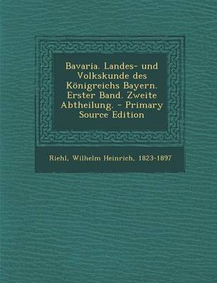 Book cover for Bavaria. Landes- Und Volkskunde Des Konigreichs Bayern. Erster Band. Zweite Abtheilung. - Primary Source Edition