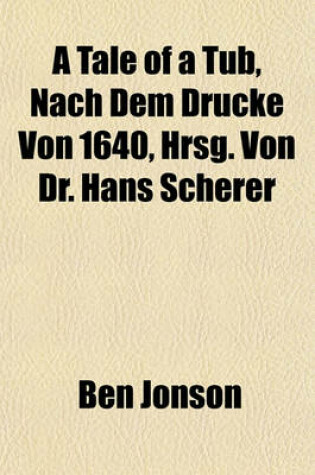 Cover of A Tale of a Tub, Nach Dem Drucke Von 1640, Hrsg. Von Dr. Hans Scherer