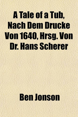 Book cover for A Tale of a Tub, Nach Dem Drucke Von 1640, Hrsg. Von Dr. Hans Scherer