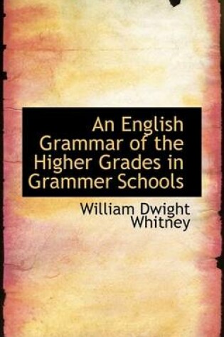 Cover of An English Grammar of the Higher Grades in Grammer Schools