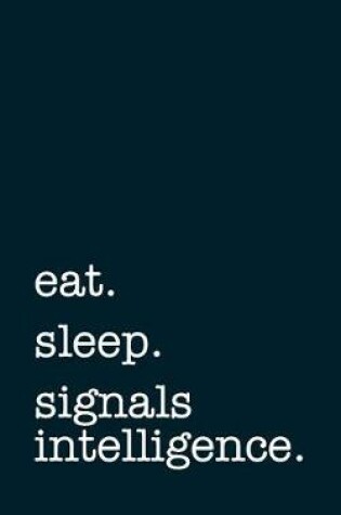 Cover of eat. sleep. signals intelligence. - Lined Notebook