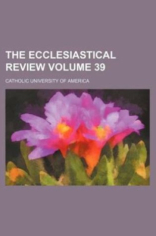 Cover of The Ecclesiastical Review Volume 39