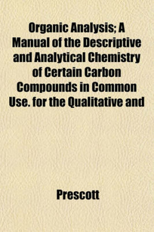 Cover of Organic Analysis; A Manual of the Descriptive and Analytical Chemistry of Certain Carbon Compounds in Common Use. for the Qualitative and