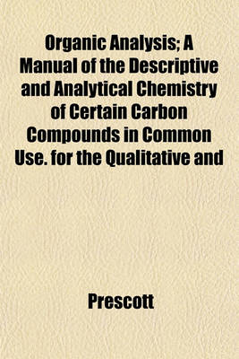 Book cover for Organic Analysis; A Manual of the Descriptive and Analytical Chemistry of Certain Carbon Compounds in Common Use. for the Qualitative and