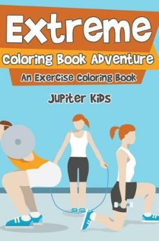 Cover of Extreme Coloring Book Adventure, An Exercise Coloring Book