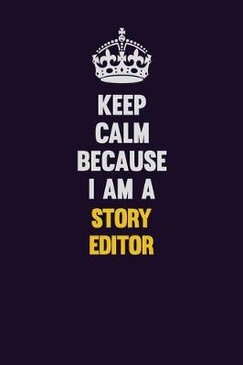 Book cover for Keep Calm Because I Am A Story Editor