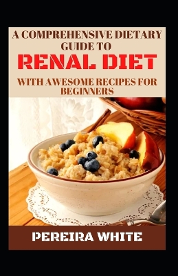 Book cover for A Comprehensive Dietary Guide To Renal Diet With Awesome Recipes For Beginners