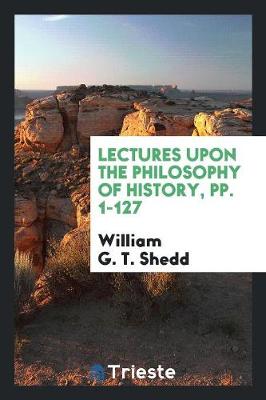 Book cover for Lectures Upon the Philosophy of History, Pp. 1-127