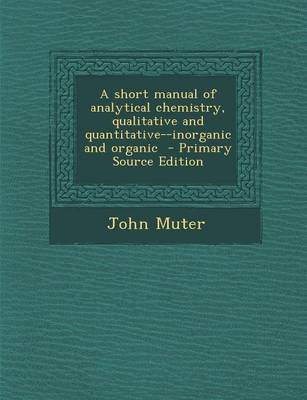 Book cover for Short Manual of Analytical Chemistry, Qualitative and Quantitative--Inorganic and Organic