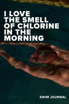 Book cover for I love The Smell Of Chlorine In The Morning Swim Log