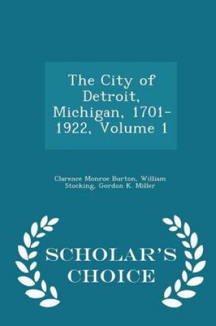 Cover of The City of Detroit, Michigan, 1701-1922, Volume 1 - Scholar's Choice Edition