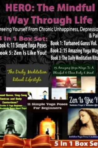 Cover of Hero: The Mindful Way Through Life: Freeing Yourself from Chronic Unhappiness, Depression & Pain - 5 in 1 Box Set: 5 in 1 Box Set: Book 1: 15 Amazing Yoga Ways to a Blissful & Clean Body & Mind Book 2. 11 Simple Yoga Poses for Beginners You Wish You Knew B