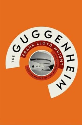 Cover of Guggenheim: Frank Lloyd Wright and the Making of ModernMuseum