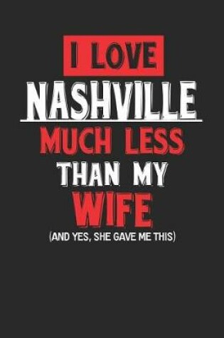 Cover of I Love Nashville Much Less Than My Wife (and Yes, She Gave Me This)