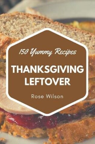Cover of 150 Yummy Thanksgiving Leftover Recipes