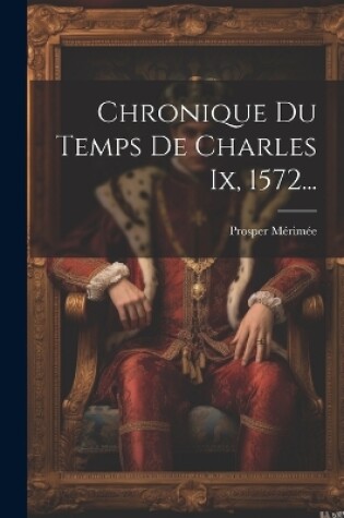 Cover of Chronique Du Temps De Charles Ix, 1572...