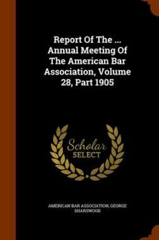 Cover of Report of the ... Annual Meeting of the American Bar Association, Volume 28, Part 1905