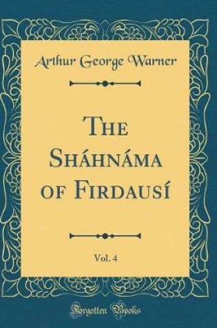 Cover of The Sháhnáma of Firdausí, Vol. 4 (Classic Reprint)