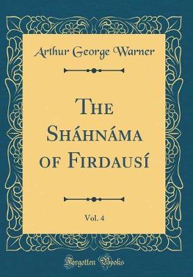 Book cover for The Sháhnáma of Firdausí, Vol. 4 (Classic Reprint)