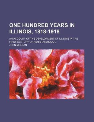Book cover for One Hundred Years in Illinois, 1818-1918; An Account of the Development of Illinois in the First Century of Her Statehood