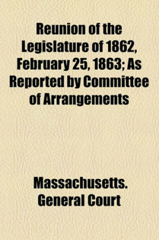 Cover of Reunion of the Legislature of 1862, February 25, 1863; As Reported by Committee of Arrangements