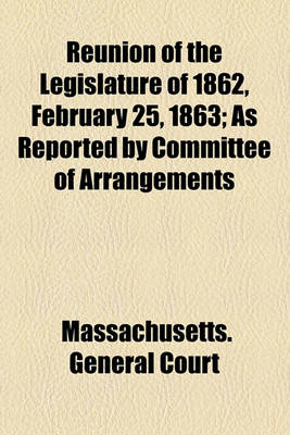 Book cover for Reunion of the Legislature of 1862, February 25, 1863; As Reported by Committee of Arrangements