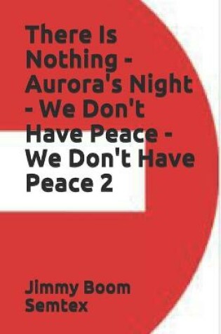 Cover of There Is Nothing - Aurora's Night - We Don't Have Peace - We Don't Have Peace 2