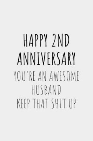 Cover of Happy 2nd Anniversary You're An Awesome Husband Keep That Shit Up