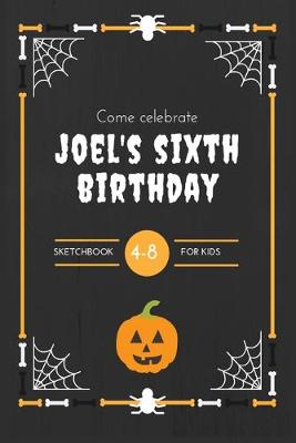 Book cover for Come Celebrate Joel's Sixth Birthday Sketchbook For Kids 4-8