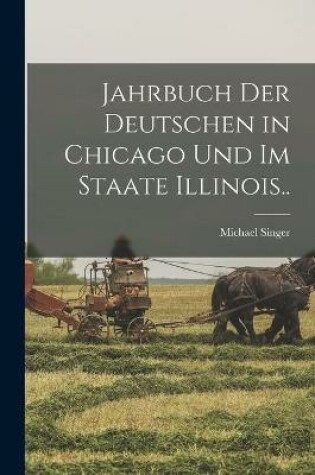 Cover of Jahrbuch Der Deutschen in Chicago Und Im Staate Illinois..