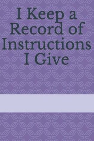 Cover of I Keep a Record of Instructions I Give