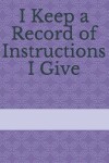 Book cover for I Keep a Record of Instructions I Give