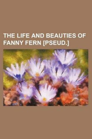 Cover of The Life and Beauties of Fanny Fern [Pseud.]