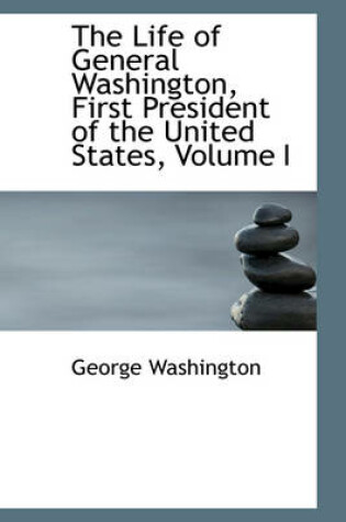 Cover of The Life of General Washington, First President of the United States, Volume I