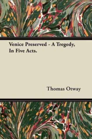 Cover of Venice Preserved - A Tregedy, In Five Acts.