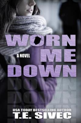 Worn Me Down by T E Sivec