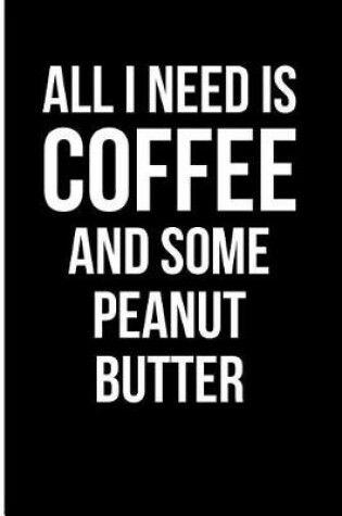 Cover of All I Need is Coffee and Some Peanut Butter