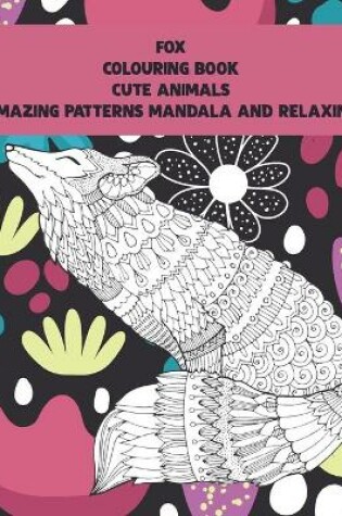 Cover of Cute Animals Colouring Book - Amazing Patterns Mandala and Relaxing - Fox